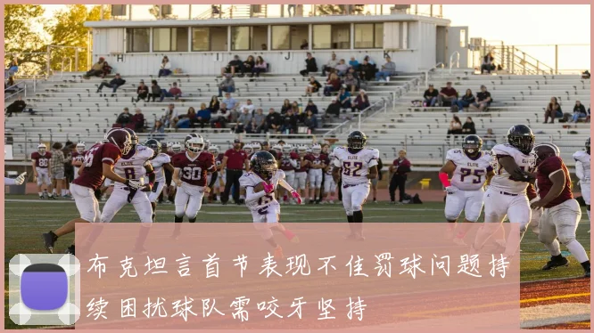 布克坦言首节表现不佳罚球问题持续困扰球队需咬牙坚持