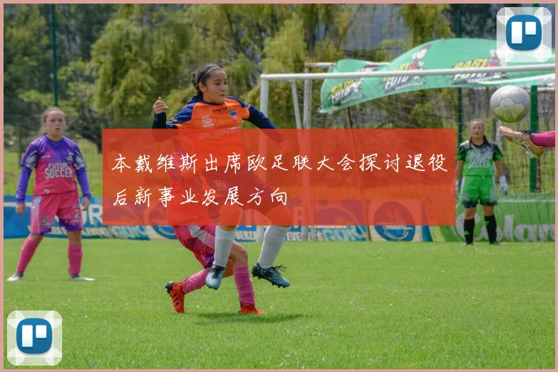 本戴维斯出席欧足联大会探讨退役后新事业发展方向