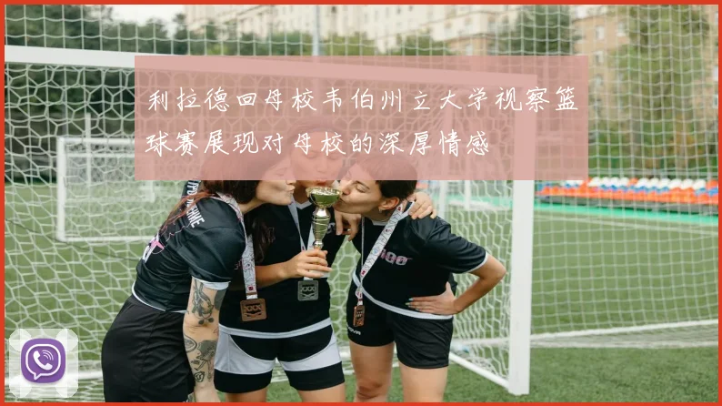 利拉德回母校韦伯州立大学视察篮球赛展现对母校的深厚情感